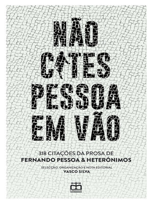 cover image of Não Cites Pessoa em Vão--318 Citações da Prosa de Fernando Pessoa